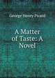 A Matter of Taste: A Novel, George Henry Picard 