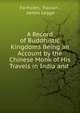 A Record of Buddhistic Kingdoms Being an Account by the Chinese Monk of His Travels in India and ., Fa-hsien, Faxian , James Legge 