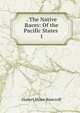 . The Native Races: Of the Pacific States .. 1, Bancroft, Hubert Howe, 1832-1918 