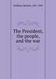 The President, the people, and the war, Stebbins, Horatio, 1821-1902 