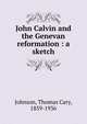 John Calvin and the Genevan reformation : a sketch, Johnson, Thomas Cary, 1859-1936 