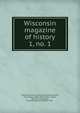 Wisconsin magazine of history. 1, no. 1, State Historical Society of Wisconsin,Quaife, Milo Milton, 1880-1959,Schafer, Joseph, 1867-1941,Alexander, Edward P. (Edward Porter), 1907- 