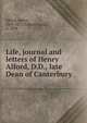 Life, journal and letters of Henry Alford, D.D., late Dean of Canterbury, Alford, Henry 