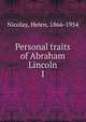 Personal traits of Abraham Lincoln. 1, Nicolay, Helen, 1866-1954 