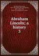Abraham Lincoln; a history. 3, Nicolay, John George, 1832-1901. [from old catalog],Hay, John, 1838-1905, [from old catalog] joint author 