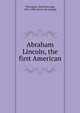 Abraham Lincoln, the first American, Thompson, David Decamp, 1852-1908. [from old catalog] 