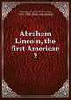 Abraham Lincoln, the first American. 2, Thompson, David Decamp, 1852-1908. [from old catalog] 