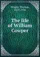The life of William Cowper, Thomas Wright 