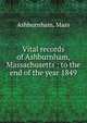 Vital records of Ashburnham, Massachusetts : to the end of the year 1849, Ashburnham, Mass 