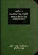 A diary in America : with remarks on its institutions. 1, Marryat, Frederick, 1792-1848 