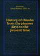 History of Omaha from the pioneer days to the present time, Sorenson, Alfred Rasmus, 1850- 2n 