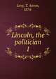 Lincoln, the politician. 1, Levy, T. Aaron, 1874- 