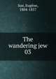 The wandering jew. 03, Sue, Euge?ne, 1804-1857 