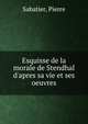 Esquisse de la morale de Stendhal d'apres sa vie et ses oeuvres, Sabatier, Pierre 