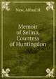 Memoir of Selina, Countess of Huntingdon, Alfred H. New 