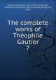 The complete works of Thophile Gautier. 7, Theophile Gautier 