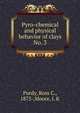 Pyro-chemical and physical behavior of clays. No. 3, Purdy, Ross C., 1875-,Moore, J. K 