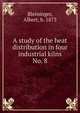 A study of the heat distribution in four industrial kilns. No. 8, Bleininger, Albert, b. 1873 