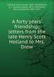 A forty years' friendship; letters from the late Henry Scott Holland to Mrs. Drew, Holland, Henry Scott, 1847-1918,Ollard, S. L. (Sidney Leslie), 1875-1949,Drew, Mary Gladstone, 1847-1927 