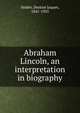 Abraham Lincoln, an interpretation in biography, Denton Jaques Snider 