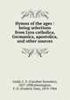 Hymns of the ages : being selections from Lyra catholica, Germanica, apostolica, and other sources, Guild, C. S. (Caroline Snowden), 1827-1898,Huntington, F. D. (Frederic Dan), 1819-1904 