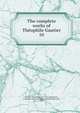 The complete works of Thophile Gautier. 10, Theophile Gautier 