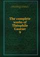 The complete works of Thophile Gautier. 9, Theophile Gautier 