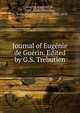 Journal of Eugenie de Guerin. Edited by G.S. Trebutien, Gu?rin, Eug?nie de, 1805-1848,Tr?butien, G. S. (Guillaume Stanislas), 1800-1870 