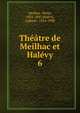 Theatre de Meilhac et Halevy, Meilhac, Henri, 1831-1897,Hal?vy, Ludovic, 1834-1908 