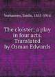 The cloister; a play in four acts. Translated by Osman Edwards, Verhaeren, Emile, 1855-1916 
