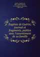 Eug?nie de Gu?rin; journal et fragments, publies avec l'assentiment de sa famille, Gu?rin, Eug?nie de, 1805-1848,Tr?butien, G. S. (Guillaume Stanislas), 1800-1870 
