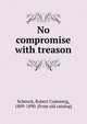 No compromise with treason, Schenck, Robert Cumming, 1809-1890. [from old catalog] 