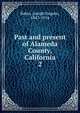 Past and present of Alameda County, California. 2, Baker, Joseph Eugene, 1847-1914 