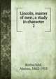 Lincoln, master of men; a study in character. 2, Rothschild, Alonzo, 1862-1915 