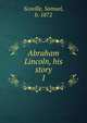 Abraham Lincoln, his story. 1, Scoville, Samuel, b. 1872 