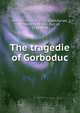 The tragedie of Gorboduc, Norton, Thomas, 1532-1584,Dorset, Thomas Sackville, Earl of, 1536-1608 