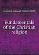 Fundamentals of the Christian religion, Halfyard, Samuel Follett, 1871- 