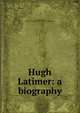 Hugh Latimer: a biography, Demaus, R. (Robert), 1829?-1874,Religious Tract Society (Great Britain) 