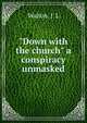 "Down with the church" a conspiracy unmasked, Walton, J. L 
