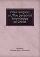 Vital religion; or, The personal knowledge of Christ, Walpole, George Henry Somerset 