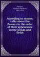 According to season; talks about the flowers in the order of their appearance in the woods and fields, Parsons, Frances Theodora, 1861-1952 