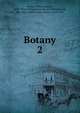 Botany. 2, Brewer, William Henry, 1828-1910,Geological Survey of California,Gray, Asa, 1810-1888,Watson, Sereno, 1826-1892 