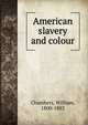 American slavery and colour, Chambers, William, 1800-1883 