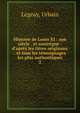 Histoire de Louis XI : son si?cle . et sonir?gne : d'apr?s les titres originaux . et tous les t?moignages les plus authentiques, Legeay, Urbain 