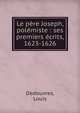 Le p?re Joseph, pol?miste : ses premiers ?crits, 1623-1626, Dedouvres, Louis 