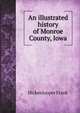 An illustrated history of Monroe County, Iowa, Hickenlooper Frank 