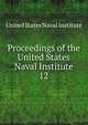 Proceedings of the United States Naval Institute. 12, United States Naval Institute 