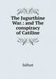 The Jugurthine War.: and The conspiracy of Catiline, Sallust 