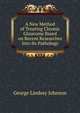 A New Method of Treating Chronic Glaucoma Based on Recent Researches Into Its Pathology, George Lindsay Johnson 