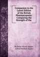 Companion to the Latest Edition of the British Pharmacopoeia: Comparing the Strength of the ., Sir Peter Wyatt Squire, Alfred Herbert Squire 